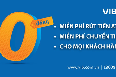 VIB miễn phí vô điều kiện toàn bộ phí rút tiền ATM và phí chuyển tiền