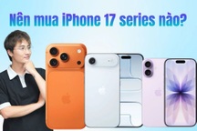 iPhone 17 phân tầng rõ nét, người dùng cần cân nhắc kỹ trước khi xuống tiền
