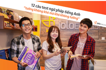 Trắc nghiệm: 12 câu test ngữ pháp tiếng Anh “tưởng không khó mà khó không tưởng"
