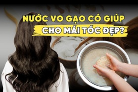 Nước vo gạo giúp mái tóc khỏe đẹp?