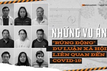 Những vụ án "rúng động" dư luận liên quan đại dịch Covid-19