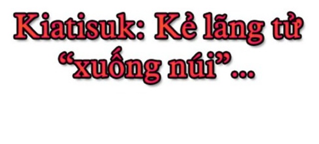 Kiatisuk: Kẻ lãng tử “xuống núi”... - 1 Kiatisuk: Kẻ lãng tử “xuống núi”... - 1