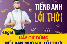 Đừng dùng những cấu trúc tiếng Anh này nữa nếu bạn không muốn bị lỗi thời!