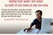 Những phát ngôn "đốt nóng" vụ khởi tố chủ quán cà phê Xin Chào