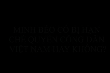 Minh Béo có bị hạn chế quyền công dân Việt Nam hay không?
