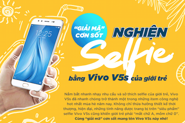 “Giải mã" cơn sốt nghiện selfie bằng điện thoại VIVO V5S của giới trẻ