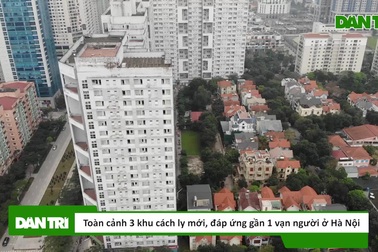 Toàn cảnh 3 khu cách ly mới, đáp ứng gần 1 vạn người ở Hà Nội
