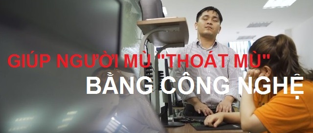 Giúp người mù “thoát mù” kiến thức bằng công nghệ