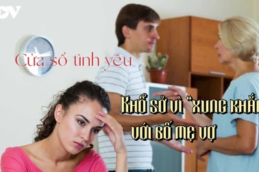 Khổ sở vì "xung khắc" với bố mẹ vợ