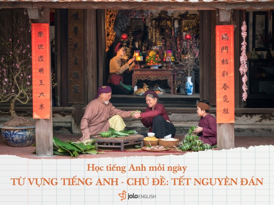 Học tiếng Anh mỗi ngày: Khám phá từ vựng thú vị về chủ đề Tết - 1 Học tiếng Anh mỗi ngày: Khám phá từ vựng thú vị về chủ đề Tết - 1