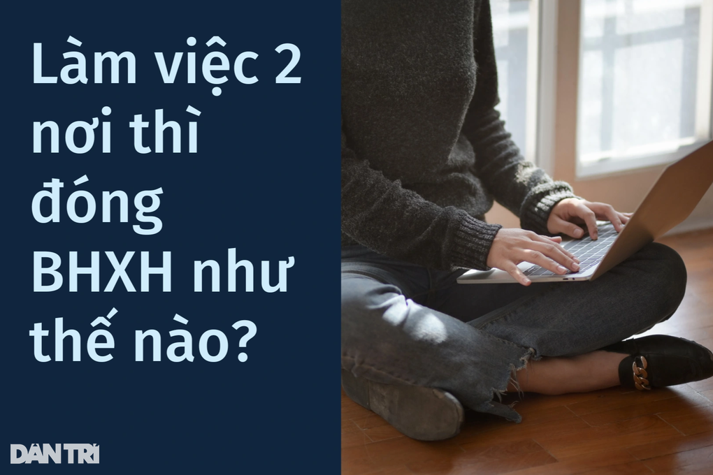 Làm việc 2 nơi thì đóng bảo hiểm xã hội bắt buộc như thế nào? - 1 Làm việc 2 nơi thì đóng bảo hiểm xã hội bắt buộc như thế nào? - 1