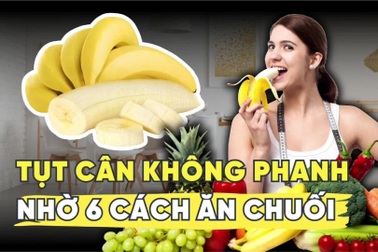 Tụt cân không phanh nhờ 6 cách ăn chuối này