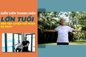 Người lớn tuổi cần tập luyện thể thao thế nào?