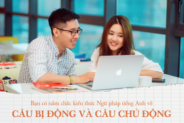 Học tiếng Anh mỗi ngày: Bạn có nắm chắc kiến thức câu Chủ động - Bị động?