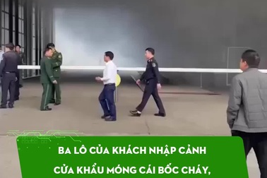 Ba lô của khách nhập cảnh cửa khẩu Móng Cái bốc cháy, 4 người bị bỏng