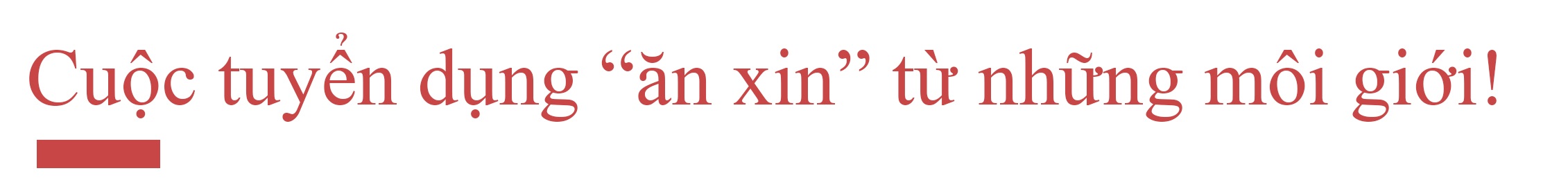 Ký ức ám ảnh và cuộc tuyển dụng “ăn xin” từ những môi giới! - 5 Ký ức ám ảnh và cuộc tuyển dụng “ăn xin” từ những môi giới! - 5