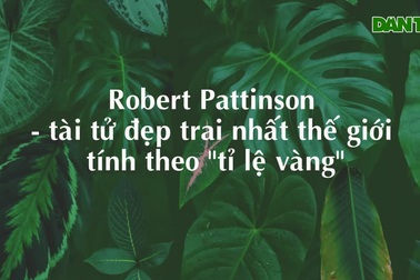 Robert Pattinson - tài tử đẹp trai nhất thế giới tính theo tỉ lệ vàng