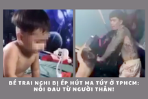 Bé trai nghi bị ép hút ma túy ở TPHCM: Nỗi đau từ người thân!
