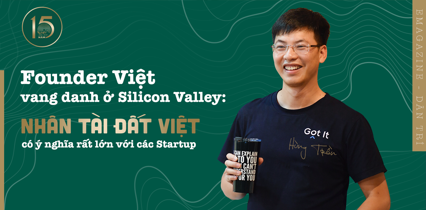 Founder Việt vang danh ở Silicon Valley: Nhân tài Đất Việt là bệ phóng cho người trẻ khởi nghiệp