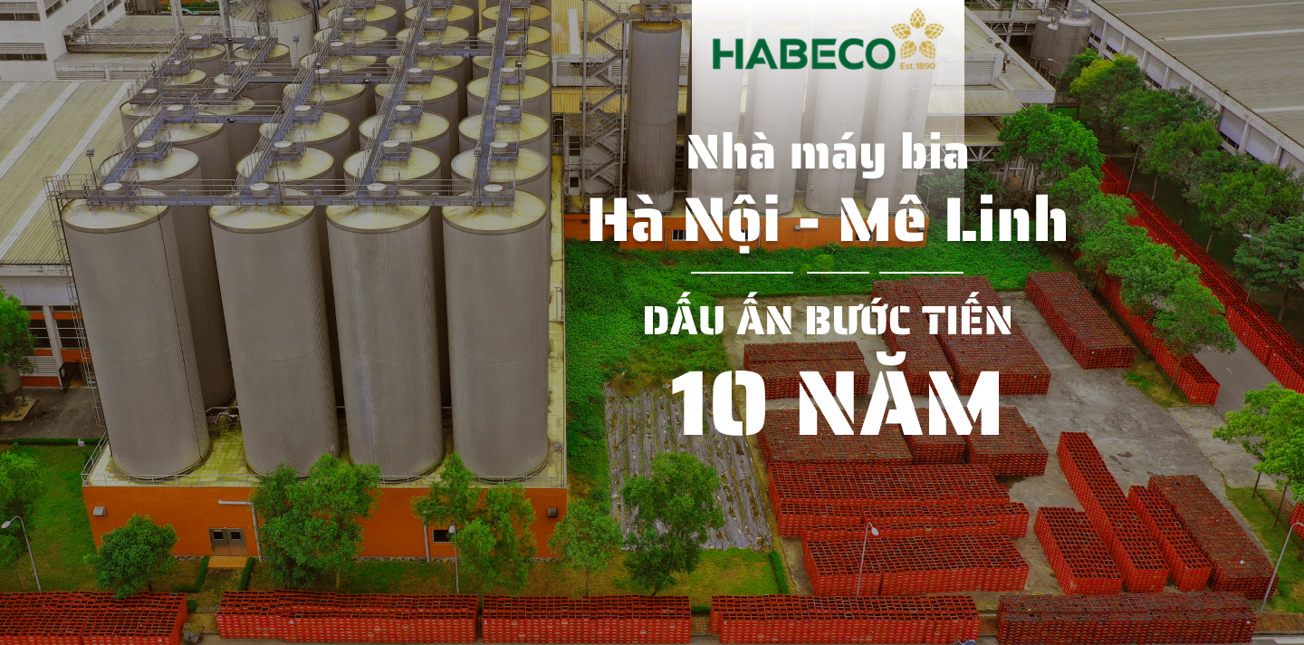 Nhà máy Bia Hà Nội - Mê Linh: Dấu ấn bước tiến 10 năm