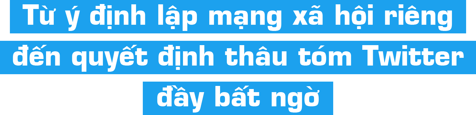 Gã ngông Elon Musk và thương vụ 44 tỷ USD thâu tóm đế chế Twitter - 1 Gã ngông Elon Musk và thương vụ 44 tỷ USD thâu tóm đế chế Twitter - 1