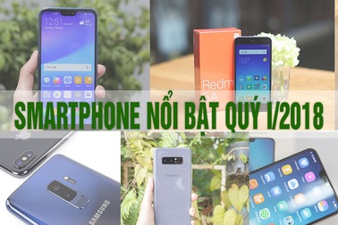 Những smartphone nổi bật bán ra thị trường trong quý I/2018