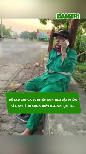 Nữ lao công U60 khiến con trai bật khóc vì một hành động suốt hàng chục năm