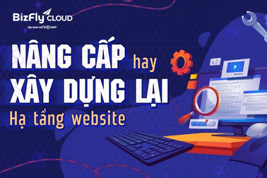 Nâng cấp hay xây dựng lại hạ tầng website