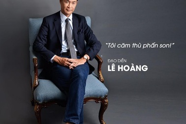 Đạo diễn Lê Hoàng: “Tôi căm thù phấn son”