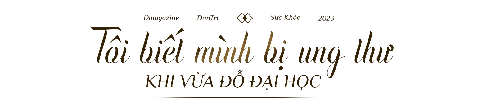 Hành trình sống có lãi của 8X biết mình mắc ung thư ngày đỗ đại học - 1 Hành trình sống có lãi của 8X biết mình mắc ung thư ngày đỗ đại học - 1