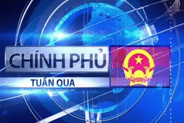 Bản tin tổng hợp “Chính phủ tuần qua” chính thức lên sóng