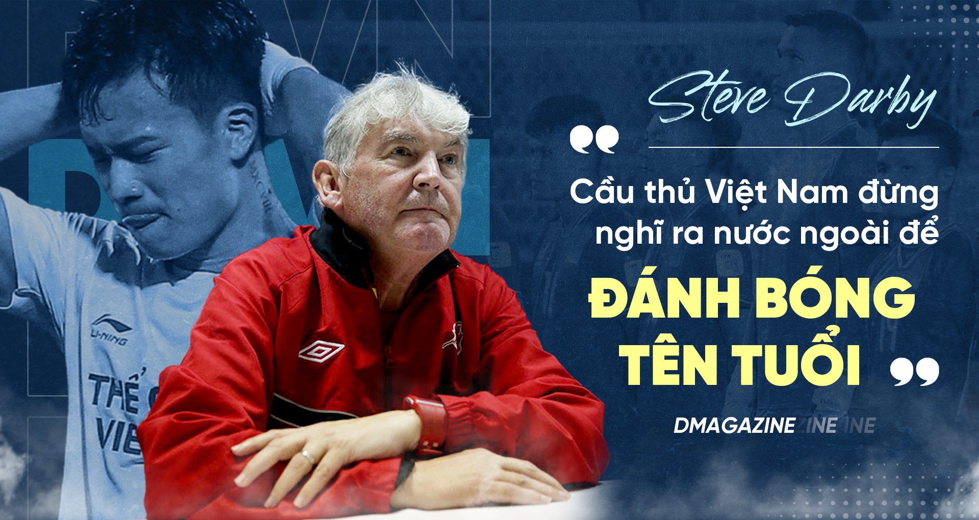 Steve Darby: "Cầu thủ Việt đừng nghĩ ra nước ngoài để đánh bóng tên tuổi"