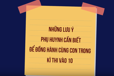 Thi vào 10: Những lưu ý giúp phụ huynh đồng hành cùng con