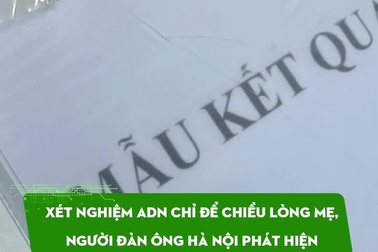 Xét nghiệm ADN người đàn ông Hà Nội phát hiện bí mật động trời về 2 con gái