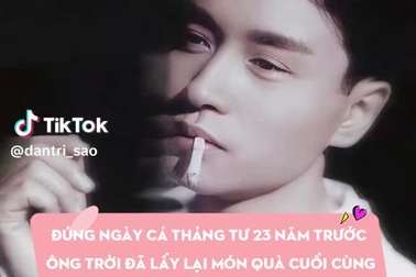 Ngày Cá tháng Tư 23 năm trước, ông trời lấy lại món quà dành cho nhân gian