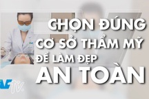Chọn cơ sở thẩm mỹ làm đẹp an toàn
