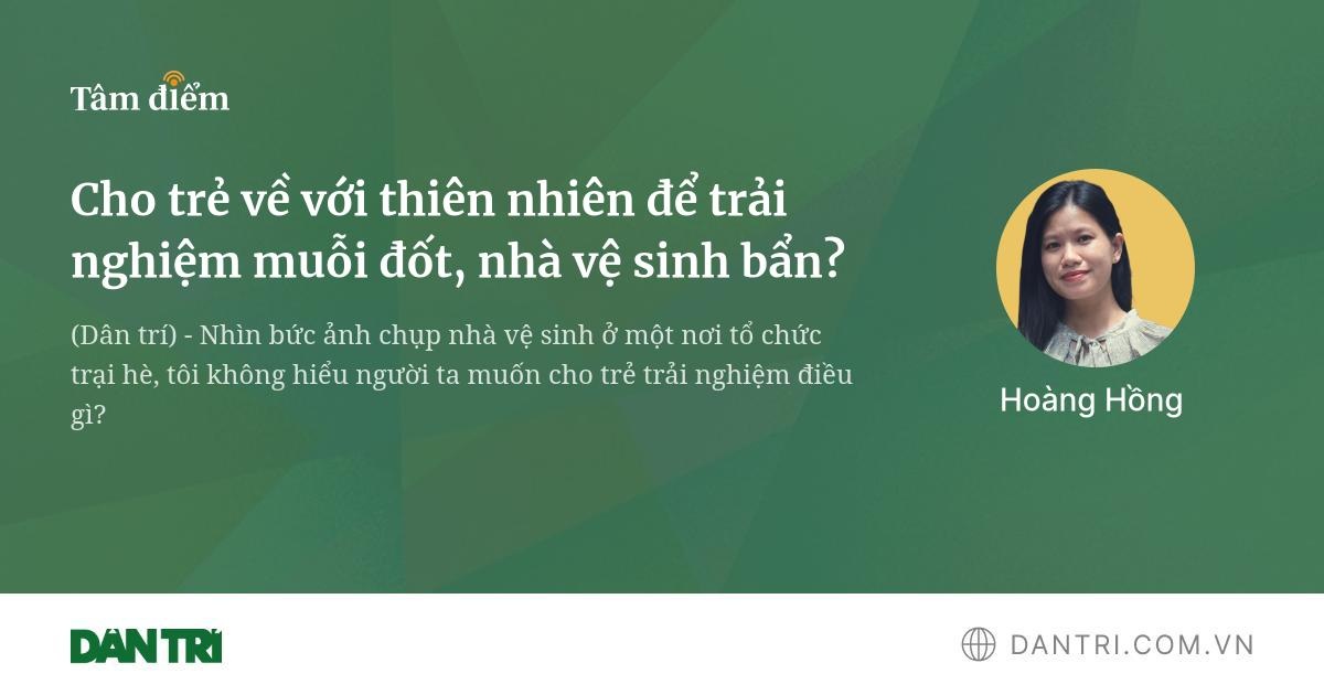 Cho trẻ về với thiên nhiên để trải nghiệm muỗi đốt, nhà vệ sinh bẩn?