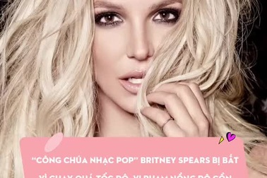 Britney Spears bị bắt vì chạy quá tốc độ, vi phạm nồng độ cồn