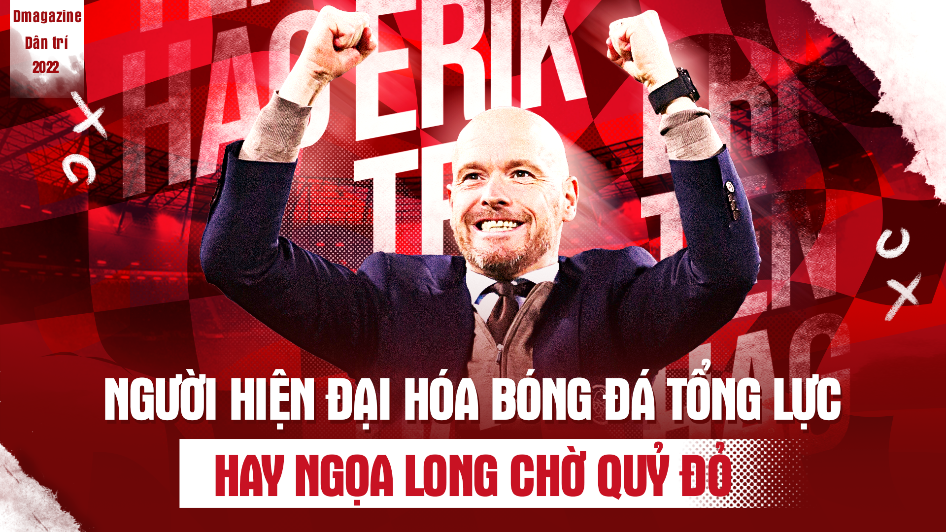 Erik Ten Hag: Người hiện đại hóa bóng đá tổng lực hay Ngọa Long chờ Quỷ đỏ