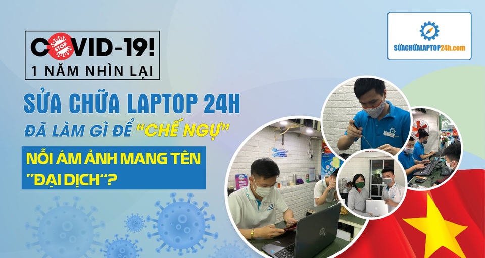 Covid-19 một năm nhìn lại - Sửa chữa Laptop 24h đã làm gì để chế ngự nỗi ám ảnh mang tên đại dịch? - 1 Covid-19 một năm nhìn lại - Sửa chữa Laptop 24h đã làm gì để chế ngự nỗi ám ảnh mang tên đại dịch? - 1