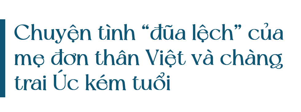 Chuyện tình đũa lệch của mẹ đơn thân Yên Bái với chàng trai Úc kém tuổi - 7 Chuyện tình đũa lệch của mẹ đơn thân Yên Bái với chàng trai Úc kém tuổi - 7