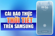 Cách cài báo thức hiển thị thời tiết trên Samsung cực đơn giản