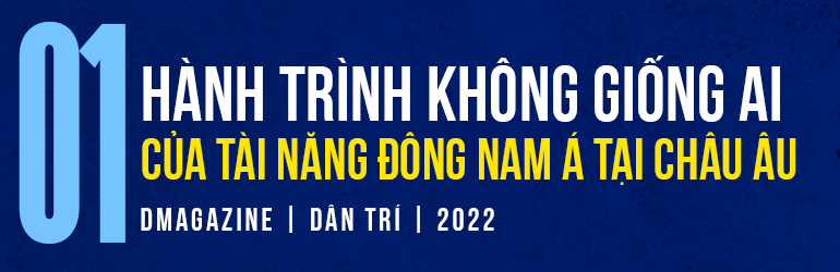 Hành trình gian nan và câu chuyện của ngôi sao Đông Nam Á tại châu Âu - 1