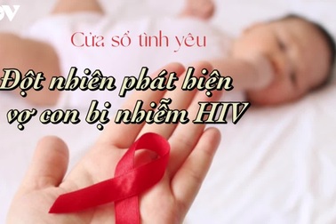 Đột nhiên phát hiện vợ con bị nhiễm HIV