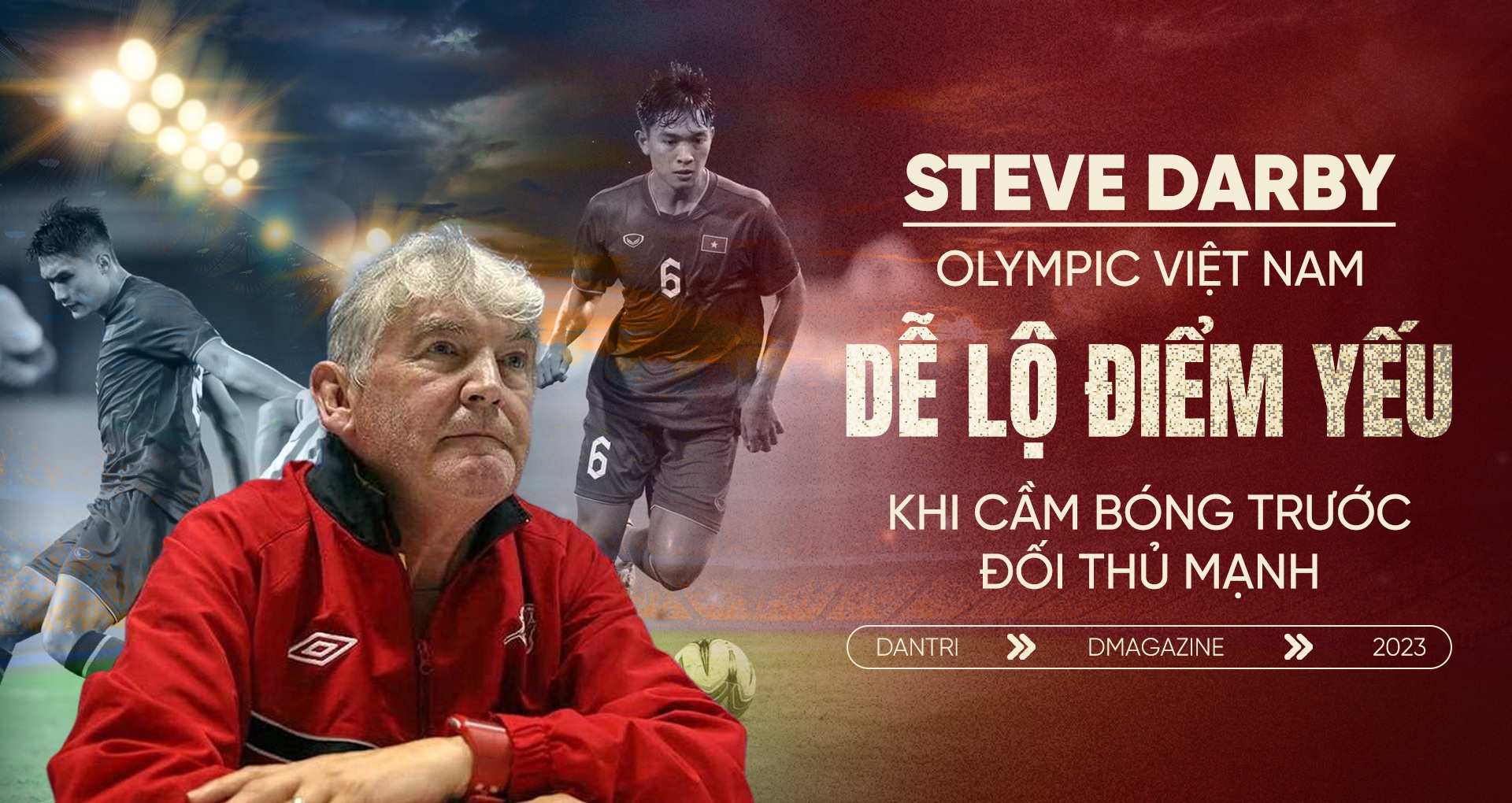 Steve Darby: "Olympic Việt Nam dễ lộ điểm yếu cầm bóng trước đối thủ mạnh"