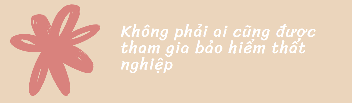Không phải ai cũng được tham gia bảo hiểm thất nghiệp - 4 Không phải ai cũng được tham gia bảo hiểm thất nghiệp - 4