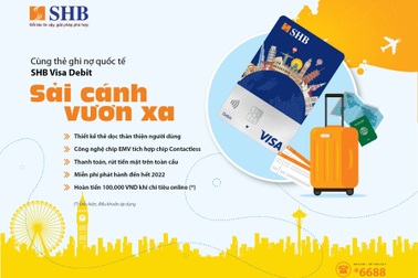 Thẻ ghi nợ quốc tế SHB Visa Debit ra mắt diện mạo mới, tung loạt ưu đãi