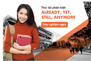 Học tiếng Anh mỗi ngày: thử tài phân biệt Already/ Yet/ Still/ Anymore