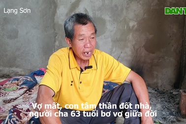 Vợ mất, con đốt nhà, người cha sống lay lắt