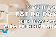 Phẫu thuật thu nhỏ dạ dày điều trị béo phì: Vừa giảm cân vừa giảm bệnh